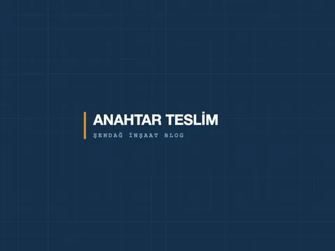 Anahtar Teslim İnşaat Nedir, Avantajları Nelerdir?